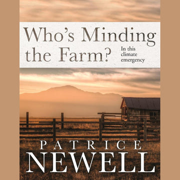 Who's Minding the Farm? In this climate emergency Author: Patrice Newell