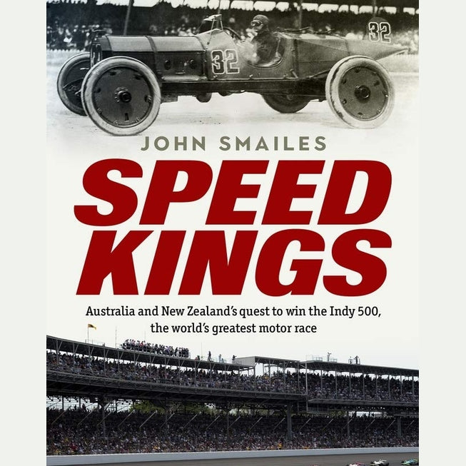 Speed Kings Australia and New Zealand's quest to win the Indy 500, the world's greatest motor race By: John Smailes