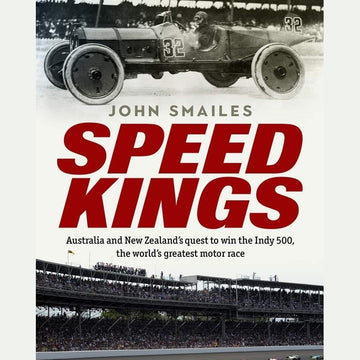 Speed Kings Australia and New Zealand's quest to win the Indy 500, the world's greatest motor race By: John Smailes