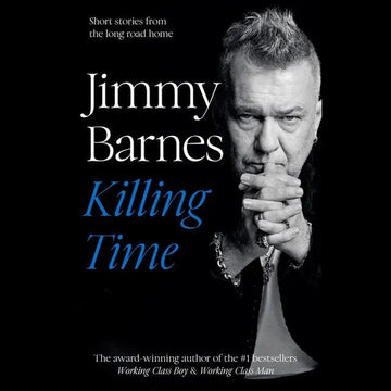 Killing Time Sequel short-stories to the award winning WORKING CLASS BOY & WORKING CLASS MAN By: Jimmy Barnes